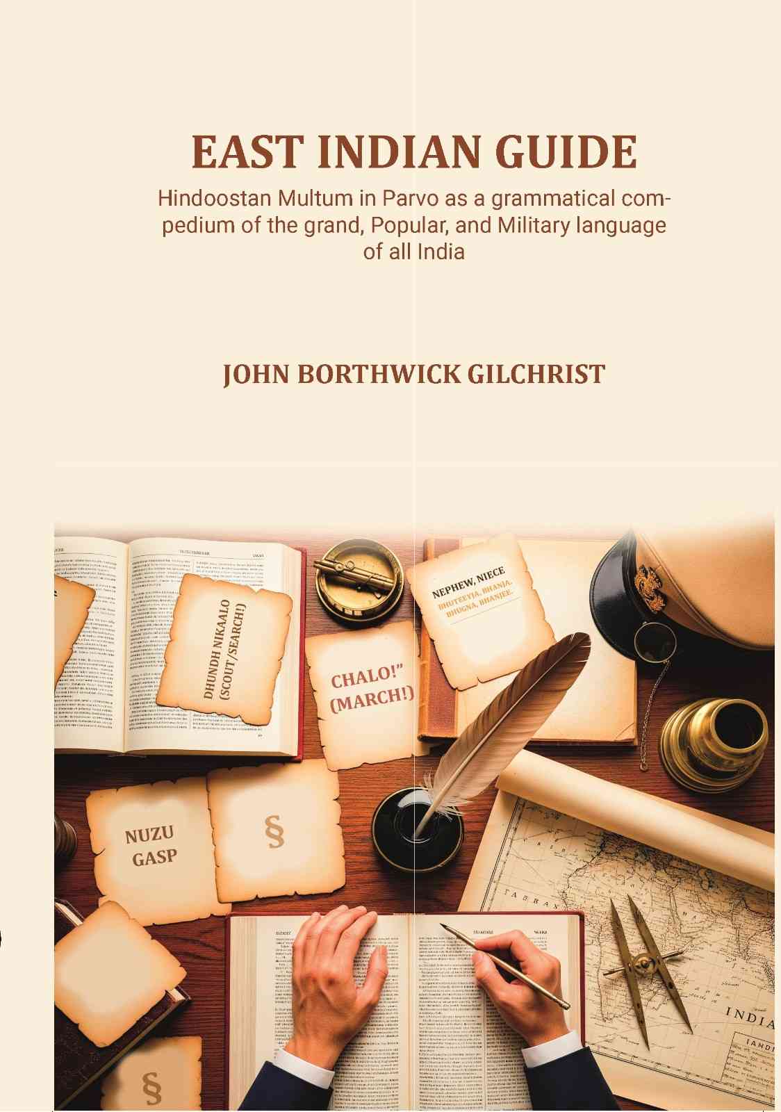 East Indian Guide: Hindoostan Multum in Parvo as a grammatical compedium of the grand, Popular, and Military language of all India - Gyan Books