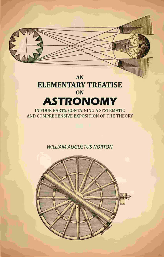 An Elementary Treatise On Astronomy: In Four Parts. Containing a Systematic And Comprehensive Exposition Of The Theory - Gyan Books