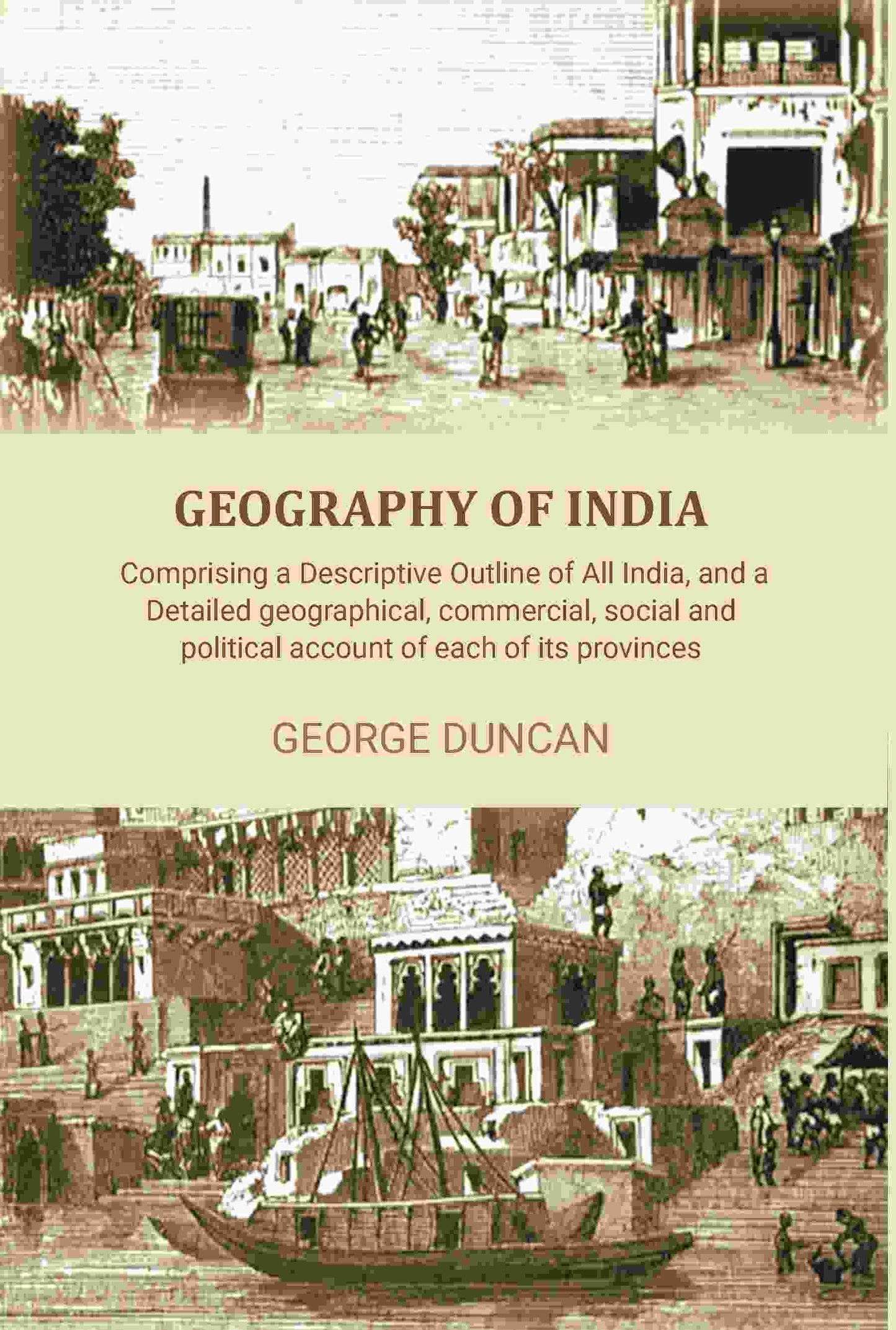 Geography of India: Comprising a Descriptive Outline of All India, and a Detailed Geographical, Commercial, Social, and Political Account of Each of Its Provinces - Gyan Books