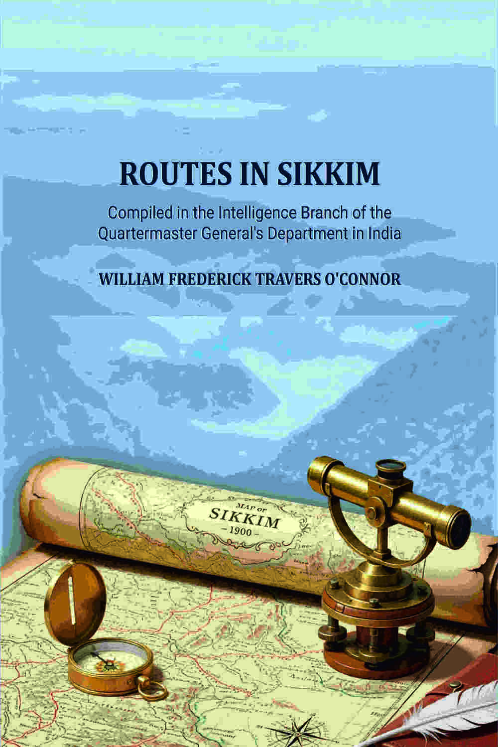 Routes in Sikkim: Compiled in the Intelligence Branch of the Quartermaster General's Department in India - Gyan Books
