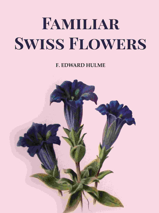 Familiar Swiss Flowers - Gyan Books
