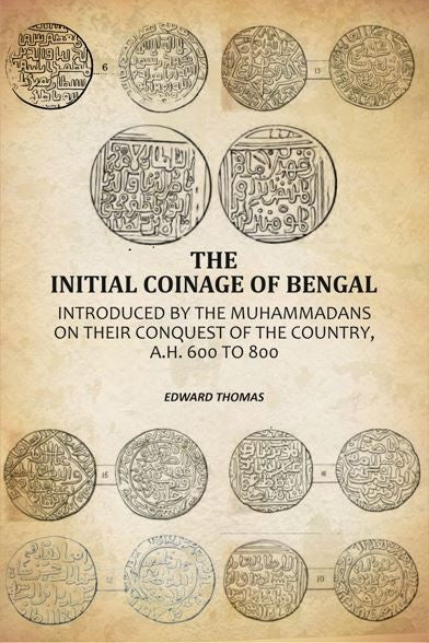 The Initial Coinage Of Bengal: Introduced By The Muhammadans On Their Conquest Of The Country, A.H. 600 To 800 - Gyan Books