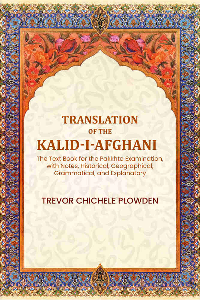 Translation of the Kalid-i-Afghani: The Text Book for the Pakkhto Examination, with Notes, Historical, Geographical, Grammatical, and Explanatory - Gyan Books